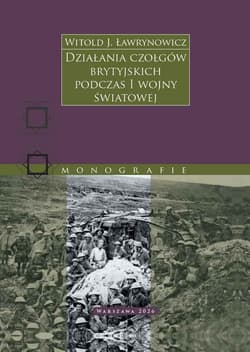 Działania czołgów brytyjskich podczas I wojny światowej - Ławrynowicz Witold J.
