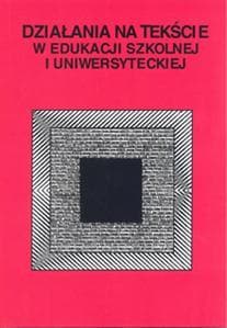 Działania na tekście w edukacji szkolnej i uniwersyteckiej - Marta Nowosad-Bakalarczyk (red.), Stanisława Nieb