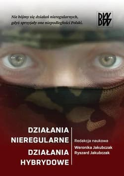 Działania nieregularne. Działania hybrydowe - red. nauk. Weronika Jakubczak, Jakubczak Ryszard