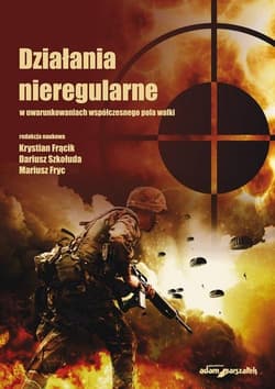 Działania nieregularne w uwarunkowaniach współczesnego pola walki - Fryc Mariusz