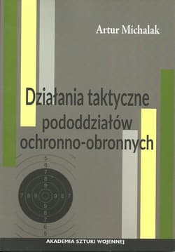 Działania taktyczne pododdziałów ochronno-obronnych - Artur Michalak
