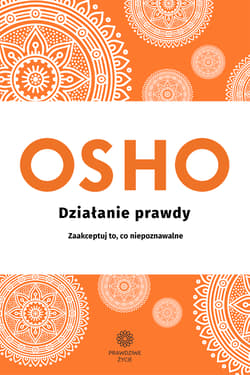 Działanie prawdy Zaakceptuj to, co niepoznawalne - Osho