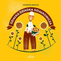 Działka dziadka działkowicza - Bogucka Katarzyna