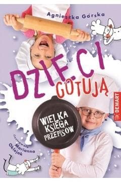 Dzieci gotują Wielka księga przepisów - Agnieszka Górska