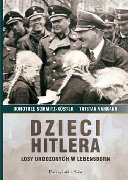 Dzieci Hitlera. Losy urodzonych w Lebensborn - ebook - Dorothee Schmitz-Koster, Tristan Vankann