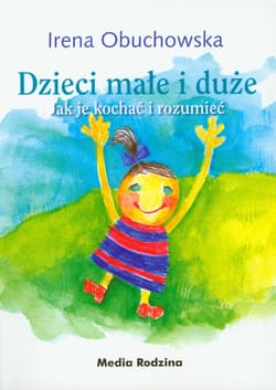 Dzieci małe i duże. Jak je kochać i rozumieć - Irena Obuchowska
