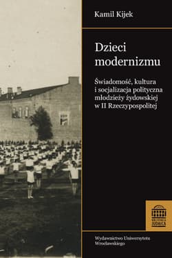 Dzieci modernizmu Świadomość kultura i socjalizacja polityczna młodzieży żydowskiej w II RP Świadomość kultura i socjalizacja polityczna młodzieży żydowskiej w II Rzeczypospolitej - Kamil Kijek