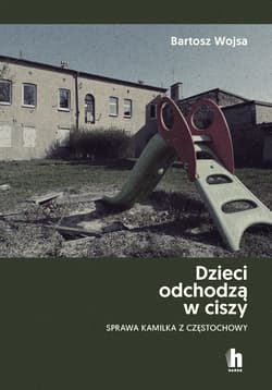 Dzieci odchodzą w ciszy. Sprawa Kamilka z Częstochowy - Bartosz Wojsa
