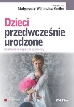 Dzieci przedwcześnie urodzone Możliwości wsparcia i pomocy - Wójtowicz-Szefler Małgorzata redakcja naukowa