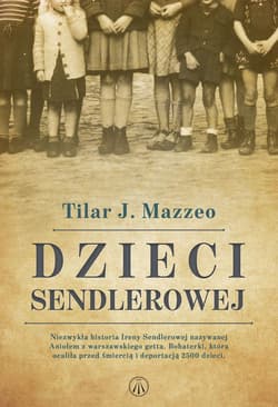 Dzieci Sendlerowej Niezwykła historia Ireny Sendlerowej nazywanej Aniołem z warszawskiego getta. Bohaterki, która ocali - Tilar J. Mazzeo