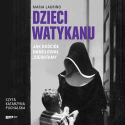 Dzieci Watykanu. Jak Kościół handlował „sierotami” - audiobook - Maria Laurino