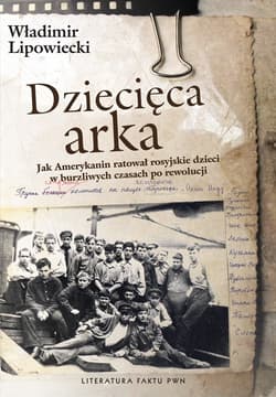 Dziecięca arka Jak Amerykanin uratował rosyjskie dzieci w burzliwych czasach po rewolucji - Lipowiecki Władimir