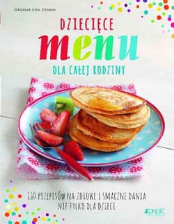 Dziecięce menu dla całej rodziny 160 przepisów na zdrowe i smaczne dania nie tylko dla dzieci - Dagmar Cramm