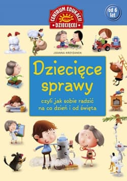 Dziecięce sprawy czyli jak sobie radzić na co dzień i od święta - Krzyżanek Joanna