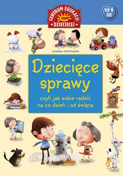 Dziecięce sprawy czyli jak sobie radzić na co dzień i od święta - Krzyżanek Joanna