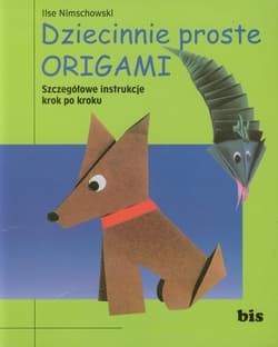 Dziecinnie proste origami Szczegółowe instrukcje krok po kroku - Ilse Nimschowski