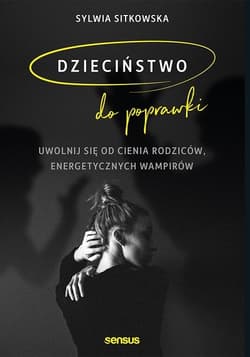 Dzieciństwo do poprawki Uwolnij się od cienia rodziców, energetycznych wampirów - Sitkowska Sylwia