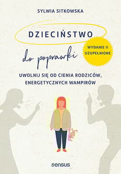 Dzieciństwo do poprawki. Uwolnij się od cienia rodziców, energetycznych wampirów - Sitkowska Sylwia