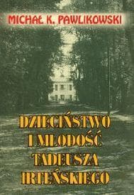 Dzieciństwo i młodość Tadeusza Irteńskiego - Michał Pawlikowski