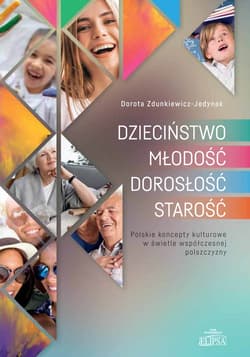 Dzieciństwo Młodość Dorosłość Starość Polskie koncepty kulturowe w świetle współczesnej polszczyzny