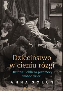 Dzieciństwo w cieniu rózgi. Historia i oblicza przemocy wobec dzieci - ebook - Anna Golus