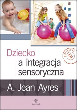 Dziecko a integracja sensoryczna - A. Jean Ayres
