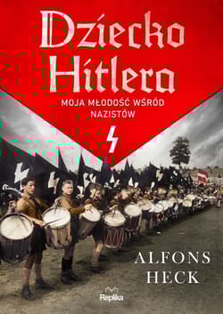 Dziecko Hitlera Moja młodość wśród nazistów - Alfons Heck