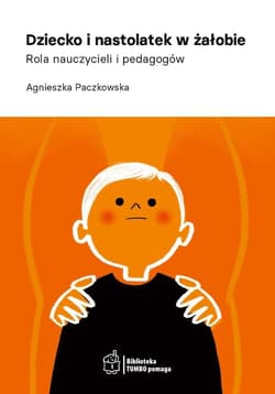 Dziecko i nastolatek w żałobie Rola nauczycieli i pedagogów - Agnieszka Paczkowska