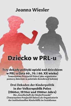 Dziecko w PRL-u Trzy dekady polityki opieki nad dzieckiem w PRL-u (lata 60., 70. i 80. XX wieku) Drei Dekaden der Kinderpolitik in der Volksrepublik Polen