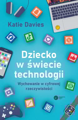 Dziecko w świecie technologii. Wychowanie w cyfrowej rzeczywistości - Katie Davis