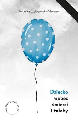 Dziecko wobec śmierci i żałoby - Angelika Szelągowska-Mironiuk