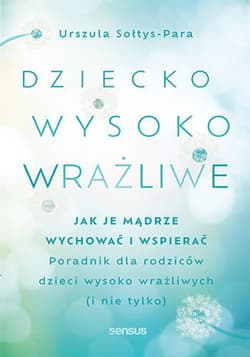Dziecko wysoko wrażliwe. Jak je mądrze wychować i wspierać - audiobook - Urszula Sołtys-Para