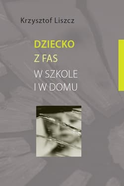 Dziecko z FAS w szkole i w domu - Krzysztof Liszcz