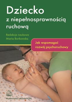 Dziecko z niepełnosprawnością ruchową Jak wspomagać rozwój psychoruchowy - Praca zbiorowa