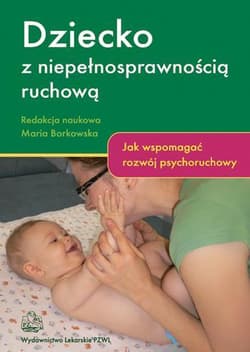 Dziecko z niepełnosprawnością ruchową Jak wspomagać rozwój psychoruchowy - Praca zbiorowa
