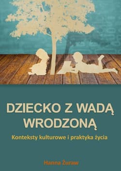 Dziecko z wadą wrodzoną. Konteksty kulturowe... - Hanna Żuraw