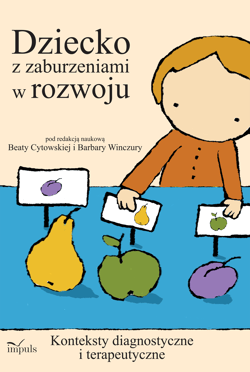 Dziecko z zaburzeniami w rozwoju konteksty diagnostyczne i terapeutyczne - Beata Winczura, Barbara Cytowska
