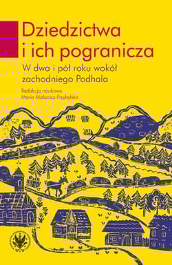 Dziedzictwa i ich pogranicza. W dwa i pół roku wokół zachodniego Podhala - Małanicz-Przybylska Maria red.