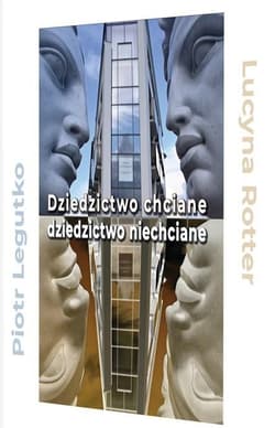 Dziedzictwo chciane - dziedzictwo niechciane - Rotter Lucyna, Piotr Legutko