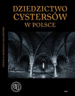Dziedzictwo cystersów w Polsce - Guzik Rajmund K., Musialik Wanda, Wyrwa Andrzej M., Stolpiak Barbara, Świercz Teresa