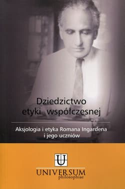 Dziedzictwo etyki współczesnej Aksjologia i etyka Romana Ingardena i jego uczniów