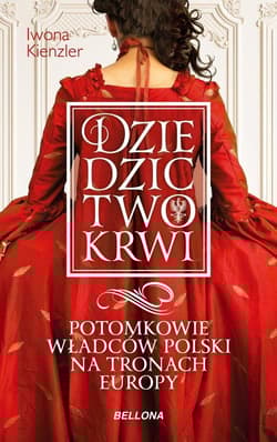 Dziedzictwo krwi Potomkowie władców Polski na tronach Europy