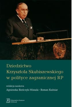 Dziedzictwo Krzysztofa Skubiszewskiego w polityce zagranicznej RP - Redakcja: Bieńczyk-Missala Agnieszka, Roma Kuźniar