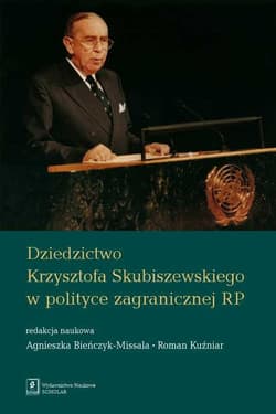 Dziedzictwo Krzysztofa Skubiszewskiego w polityce zagranicznej RP - Redakcja: Bieńczyk-Missala Agnieszka, Roma Kuźniar