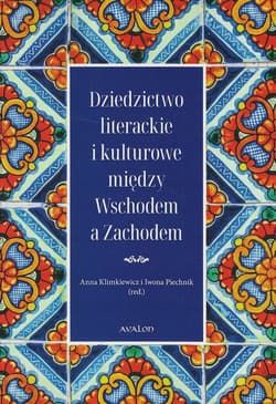 Dziedzictwo literackie i kulturowe między Wschodem a Zachodem - Iwona Piechnik, Anna Klimkiewicz