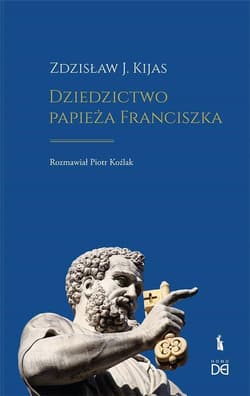 Dziedzictwo papieża Franciszka - Piotr Koźlak, Zdzisław Kijas
