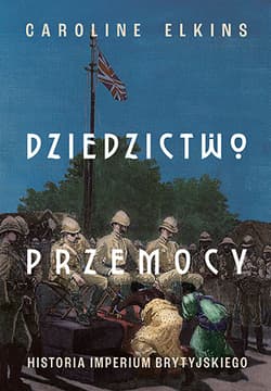 Dziedzictwo przemocy. Historia imperium brytyjskiego - Caroline Elkins