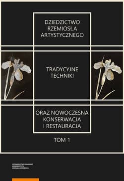 Dziedzictwo rzemiosła artystycznego Tom 1 Tradycyjne techniki oraz nowoczesna konserwacja i restauracja