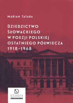 Dziedzictwo Słowackiego w poezji polskiej ostatniego półwiecza 1918-1968 - Marian Tatara