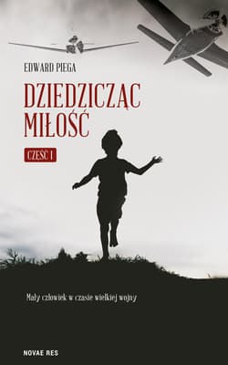 Dziedzicząc miłość Część I. Mały człowiek w czasie wielkiej wojny - Piega Edward